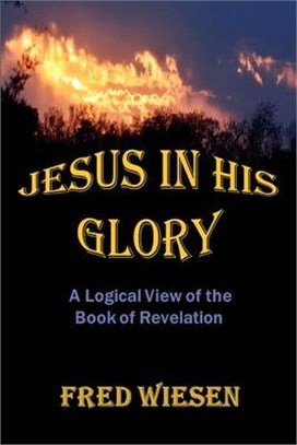 Jesus in His Glory ― A Logical View of the Book of Revelation