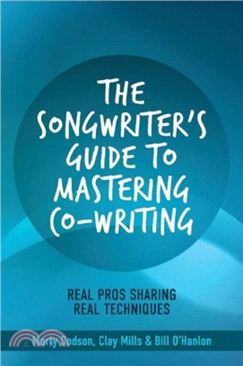 The Songwriter's Guide to Mastering Co-Writing：Real Pros Sharing Real Techniques