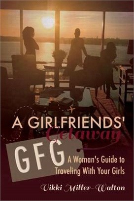 A Gfg-girlfriends' Getaway ― A Woman's Guide to Traveling With Your Girls