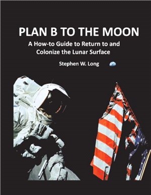 Plan B to the Moon：A How-to Guide to Return to and Colonize the Lunar Surface