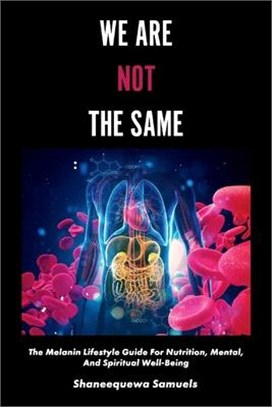 We Are Not the Same ― The Melanin Lifestyle Guide for Nutrition, Mental, and Spiritual Well-being