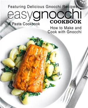 Easy Gnocchi Cookbook：A Pasta Cookbook; Featuring Delicious Gnocchi Recipes; How to Make and Cook with Gnocchi
