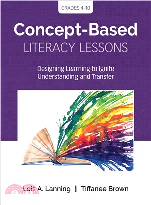 Concept-Based Literacy Lessons:Designing Learning to Ignite Understanding and Transfer, Grades 4-10