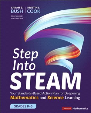 Step Into STEAM, Grades K-5:Your Standards-Based Action Plan for Deepening Mathematics and Science Learning