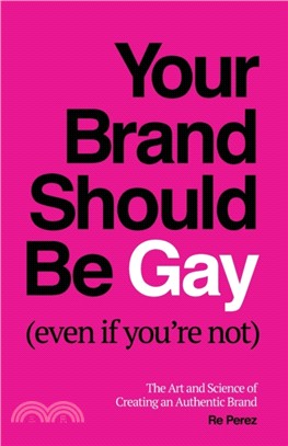 Your Brand Should Be Gay (Even If You're Not)：The Art and Science of Creating an Authentic Brand