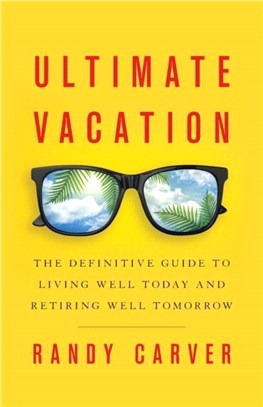 Ultimate Vacation：The Definitive Guide to Living Well Today and Retiring Well Tomorrow