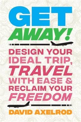 Get Away!: Design Your Ideal Trip, Travel with Ease, and Reclaim Your Freedom