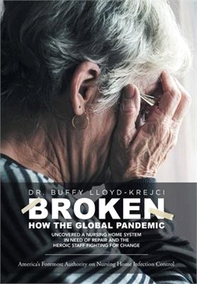 Broken: How the Global Pandemic Uncovered a Nursing Home System in Need of Repair and the Heroic Staff Fighting for Change