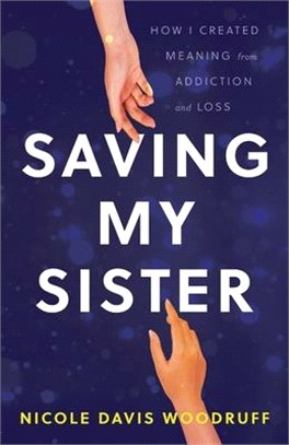 Saving My Sister: How I Created Meaning from Addiction and Loss