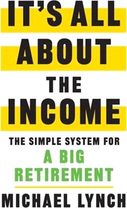 It's All About The Income: The Simple System for a Big Retirement