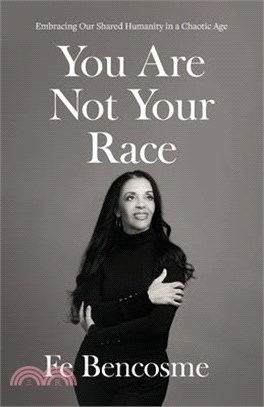 You Are Not Your Race: Embracing Our Shared Humanity in a Chaotic Age