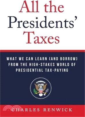 All the Presidents' Taxes: What We Can Learn (and Borrow) from the High-Stakes World of Presidential Tax-Paying