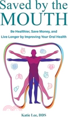 Saved by the Mouth: Be Healthier, Save Money, and Live Longer by Improving Your Oral Health