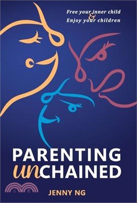 Parenting Unchained: Free Your Inner Child & Enjoy Your Children
