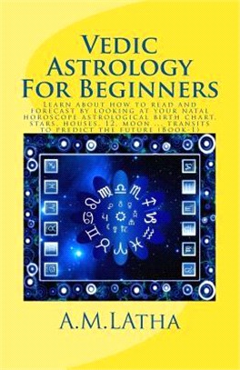 Vedic Astrology for Beginners ― Learn About How to Read and Forecast by Looking at Your Natal Horoscope Astrological Birth Chart, Stars, Houses, 12, Moon - Transits to Predict the Fu