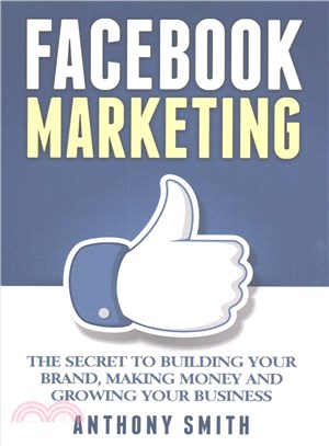 Facebook Marketing ― The Secret to Building Your Brand, Making Money and Growing Your Business