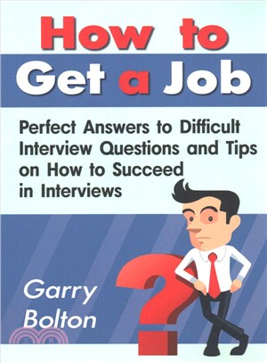 How to Get a Job ― Perfect Answers to Difficult Interview Questions and Tips on How to Succeed in Interviews