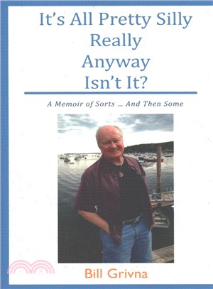 It's All Pretty Silly Really Anyway Isn't It? ― A Memoir of Sorts ... and Then Some