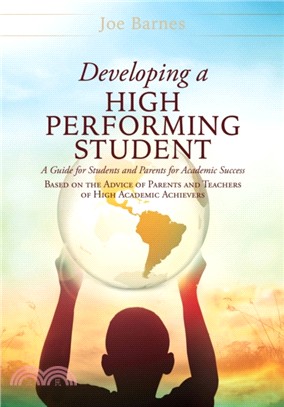 Developing A High Performing Student：A Guide for Students and Parents for Academic Success Based on the Advice of Parents and Teachers of High Academic Achievers
