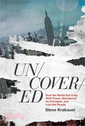 Uncovered: How the Media Got Cozy with Power, Abandoned Its Principles, and Lost the People