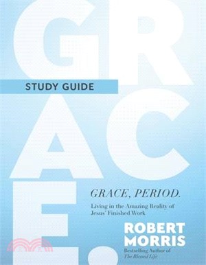 Grace, Period. Study Guide: Living in the Amazing Reality of Jesus' Finished Work