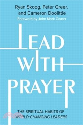 Lead with Prayer: The Spiritual Habits of World-Changing Leaders