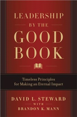 Leadership by the Good Book：Timeless Principles for Making an Eternal Impact