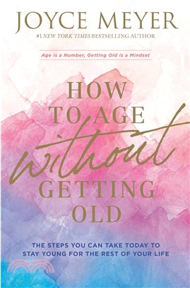 How to Age Without Getting Old : The Steps You Can Take Today to Stay Young for the Rest of Your Life