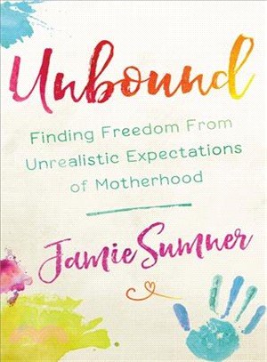 Unbound :finding freedom from unrealistic expectations of motherhood /