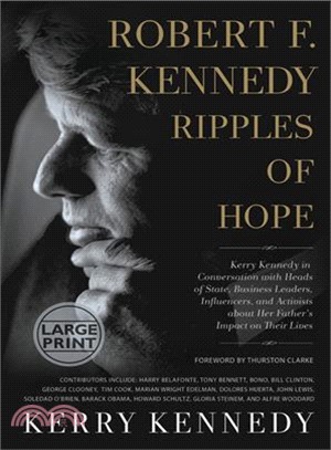 Robert F. Kennedy :ripples of hope : Kerry Kennedy interviews world leaders, activists, and celebrities about her father's influence in their lives /