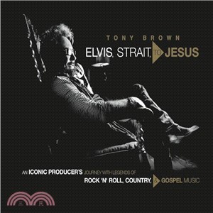 Elvis, Strait, to Jesus :an iconic producer's journey with legends of rock'n'roll, country, & gospel music /