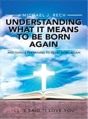 Understanding What It Means to Be Born Again ─ And Things Pertaining to Being Born Again