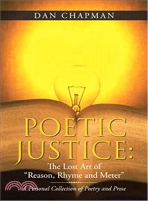 Poetic Justice ― The Lost Art of Reason, Rhyme and Meter a Personal Collection of Poetry and Prose
