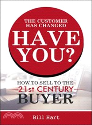 The Customer Has Changed Have You? ― How to Sell to the 21st Century Buyer