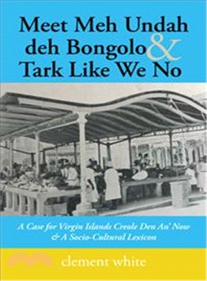 Meet Meh Undah Deh Bongolo & Tark Like We No ― A Case for Virgin Islands Creole Den An?Now & a Socio-cultural Lexicon