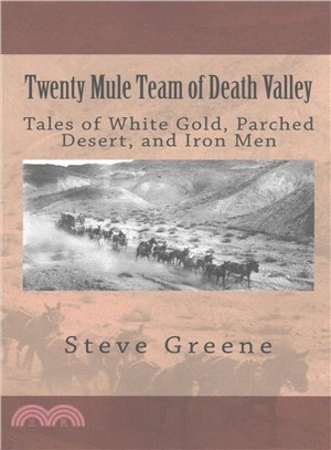 Twenty Mule Team of Death Valley ― Tales of White Gold, Parched Desert, and Iron Men