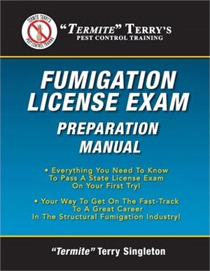 Termite Terry's Fumigation License Exam Preparation Manual ― Everything You Need to Know to Pass a Fumigator's License Exam on Your First Try!