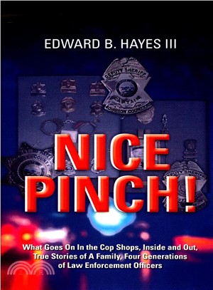 Nice Pinch! ― What Goes on in the Cop Shops, Inside and Out, True Stories of a Family, Four Generations of Law Enforcement Officers