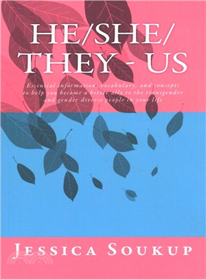 He/She/they - Us ― Essential Information, Vocabulary, and Concepts to Help You Become a Better Ally to the Transgender and Gender Diverse People in Your Life