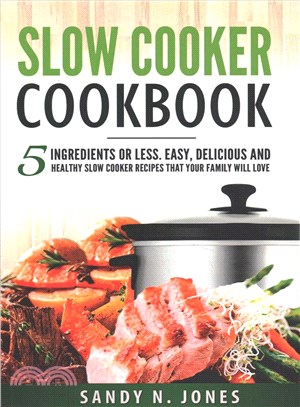 Slow Cooker Cookbook ― 5 Ingredients or Less. Easy, Delicious and Healthy Slow Cooker Recipes That Your Family Will Love