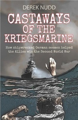 Castaways of the Kriegsmarine：How shipwrecked German seamen helped the Allies win the Second World War