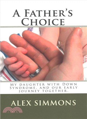 A Father's Choice ― My Daughter With Down Syndrome, and Our Early Journey Together.