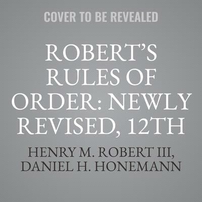 Robert's Rules of Order: Newly Revised, 12th Edition