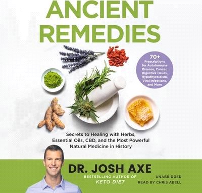 Ancient Remedies Lib/E: Secrets to Healing with Herbs, Essential Oils, Cbd, and the Most Powerful Natural Medicine in History