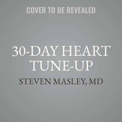 30-Day Heart Tune-Up Lib/E: A Breakthrough Medical Plan to Prevent and Reverse Heart Disease
