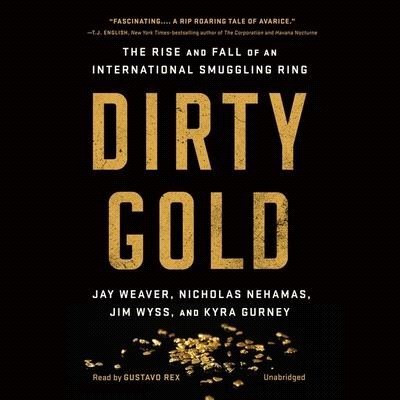 Dirty Gold Lib/E: The Rise and Fall of an International Smuggling Ring