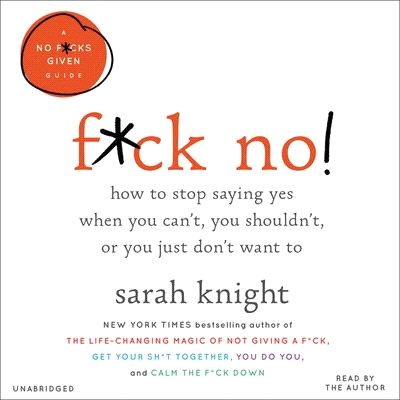 F-ck No! ― How to Stop Saying Yes When You Can't, You Shouldn't, or You Just Don't Want to