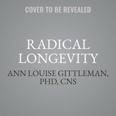 Radical Longevity Lib/E: The Powerful Plan to Sharpen Your Brain, Strengthen Your Body, and Reverse the Symptoms of Aging