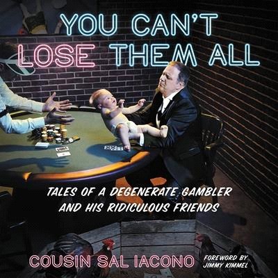 You Can't Lose Them All Lib/E: Tales of a Degenerate Gambler and His Ridiculous Friends