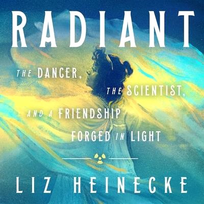 Radiant: The Dancer, the Scientist, and a Friendship Forged in Light